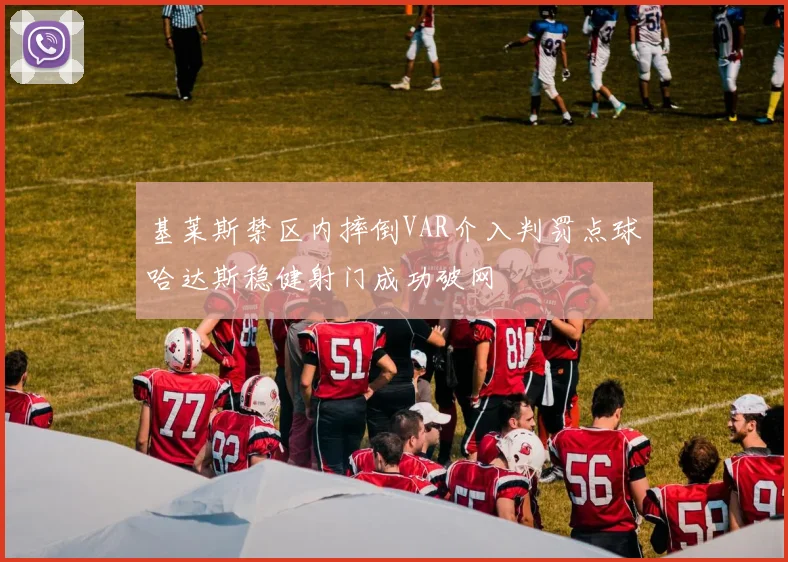 基莱斯禁区内摔倒VAR介入判罚点球哈达斯稳健射门成功破网
