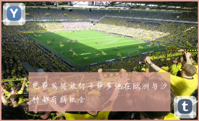巴萨或将放行卡萨多他在欧洲与沙特都有新机会